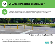 What is a hardened centerline? Hardened centerlines are used to discourage left-turning vehicles from crossing over the centerline of the receiving street, forcing a tighter and slower turn.